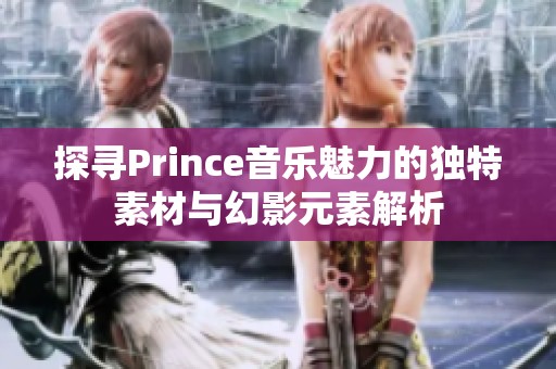 探寻Prince音乐魅力的独特素材与幻影元素解析