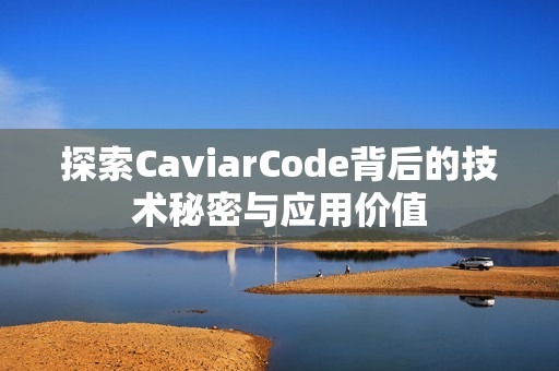 探索CaviarCode背后的技术秘密与应用价值