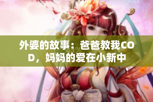 外婆的故事：爸爸教我COD，妈妈的爱在小新中