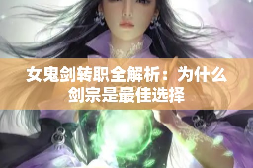 女鬼剑转职全解析：为什么剑宗是最佳选择