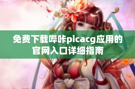 免费下载哔咔picacg应用的官网入口详细指南