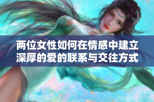 两位女性如何在情感中建立深厚的爱的联系与交往方式