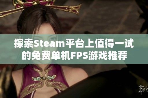 探索Steam平台上值得一试的免费单机FPS游戏推荐