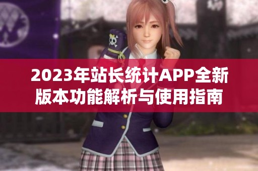 2023年站长统计APP全新版本功能解析与使用指南