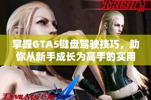 掌握GTA5键盘驾驶技巧，助你从新手成长为高手的实用指南