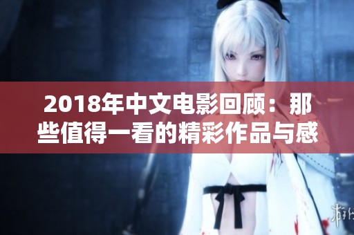 2018年中文电影回顾：那些值得一看的精彩作品与感人故事