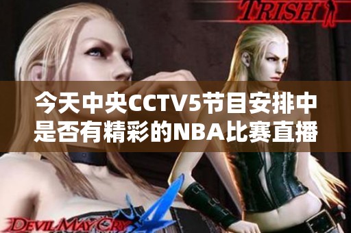 今天中央CCTV5节目安排中是否有精彩的NBA比赛直播呢