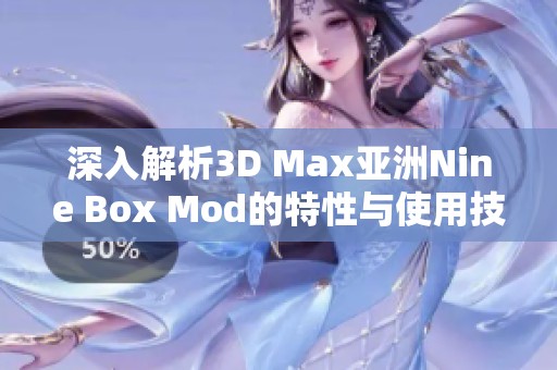 深入解析3D Max亚洲Nine Box Mod的特性与使用技巧