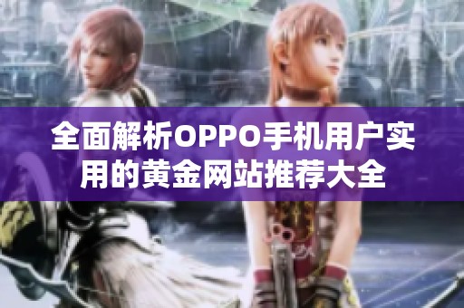 全面解析OPPO手机用户实用的黄金网站推荐大全