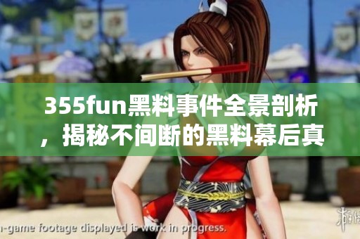 355fun黑料事件全景剖析，揭秘不间断的黑料幕后真相