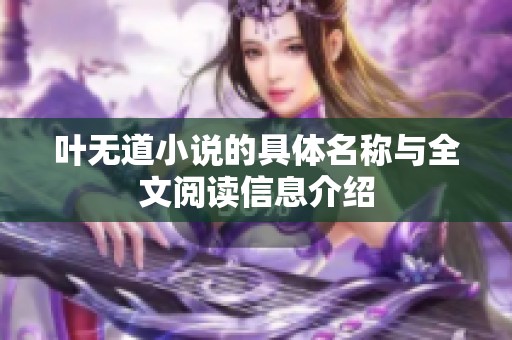 叶无道小说的具体名称与全文阅读信息介绍