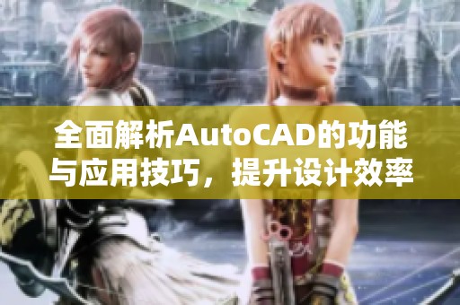 全面解析AutoCAD的功能与应用技巧，提升设计效率