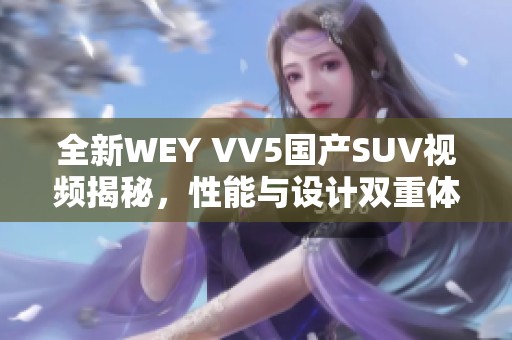 全新WEY VV5国产SUV视频揭秘，性能与设计双重体验