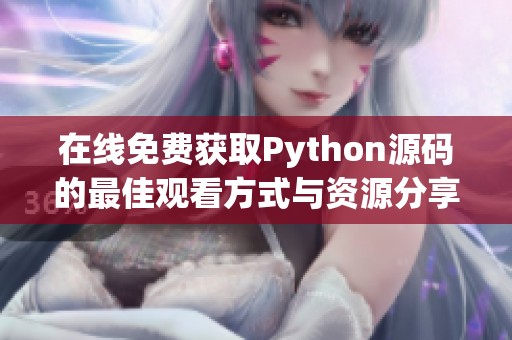 在线免费获取Python源码的最佳观看方式与资源分享