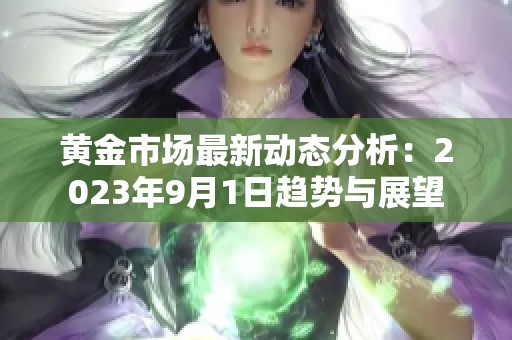 黄金市场最新动态分析：2023年9月1日趋势与展望