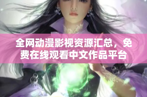 全网动漫影视资源汇总，免费在线观看中文作品平台