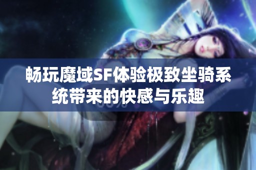 畅玩魔域SF体验极致坐骑系统带来的快感与乐趣