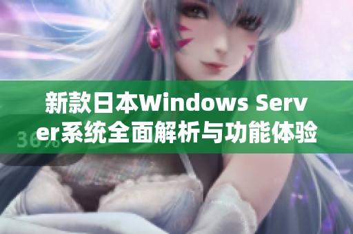 新款日本Windows Server系统全面解析与功能体验分享