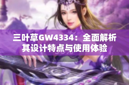 三叶草GW4334：全面解析其设计特点与使用体验