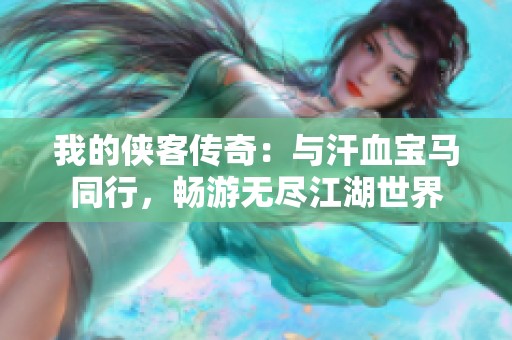 我的侠客传奇：与汗血宝马同行，畅游无尽江湖世界