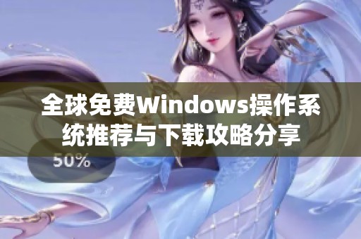 全球免费Windows操作系统推荐与下载攻略分享