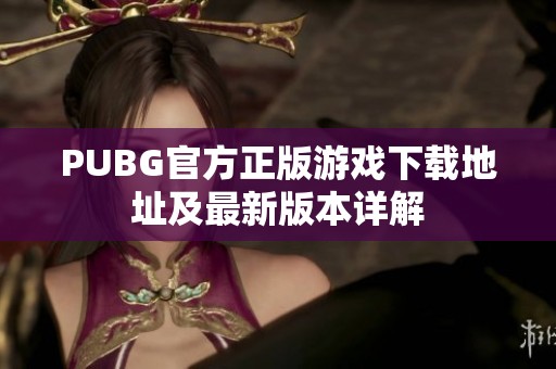 PUBG官方正版游戏下载地址及最新版本详解