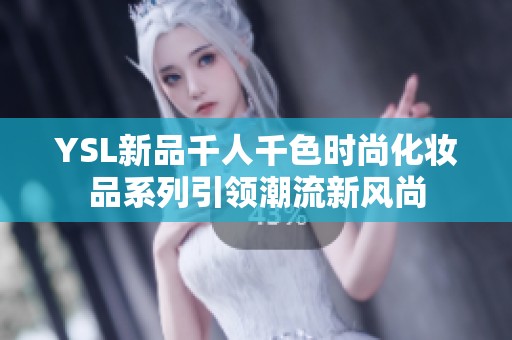 YSL新品千人千色时尚化妆品系列引领潮流新风尚