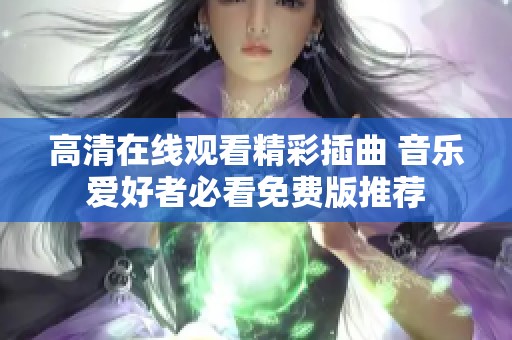 高清在线观看精彩插曲 音乐爱好者必看免费版推荐