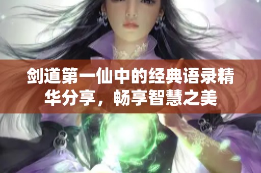 剑道第一仙中的经典语录精华分享，畅享智慧之美