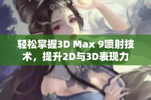 轻松掌握3D Max 9喷射技术，提升2D与3D表现力