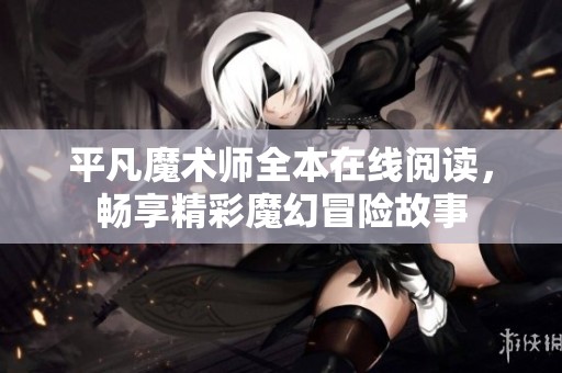 平凡魔术师全本在线阅读，畅享精彩魔幻冒险故事