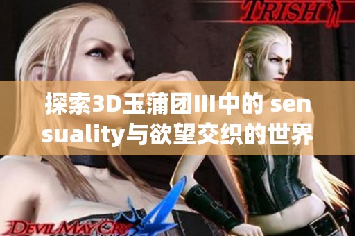 探索3D玉蒲团Ⅲ中的 sensuality与欲望交织的世界