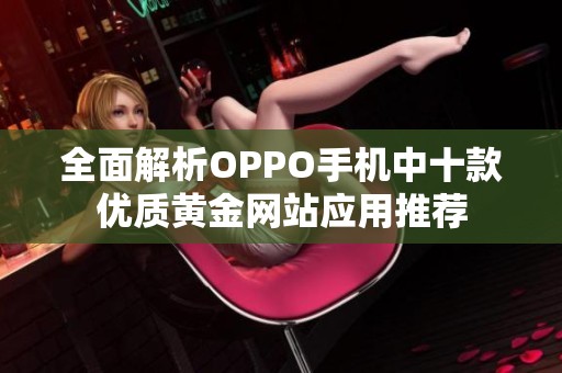 全面解析OPPO手机中十款优质黄金网站应用推荐