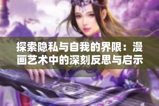 探索隐私与自我的界限：漫画艺术中的深刻反思与启示