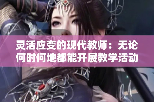 灵活应变的现代教师：无论何时何地都能开展教学活动