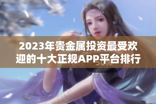 2023年贵金属投资最受欢迎的十大正规APP平台排行榜