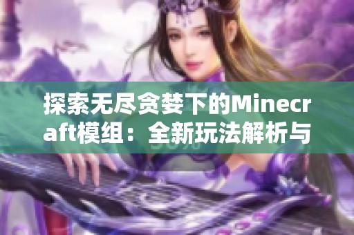 探索无尽贪婪下的Minecraft模组：全新玩法解析与体验分享