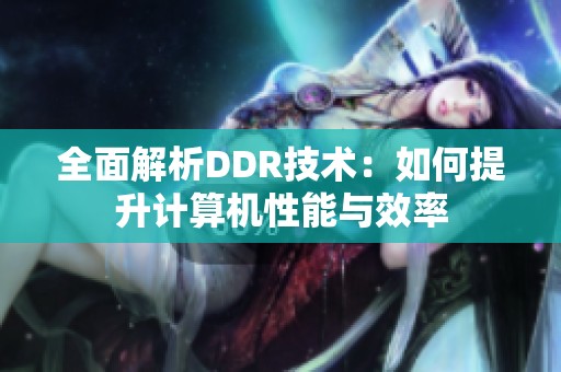 全面解析DDR技术：如何提升计算机性能与效率