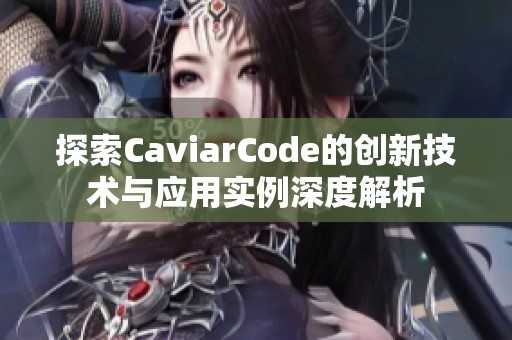 探索CaviarCode的创新技术与应用实例深度解析