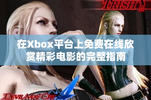 在Xbox平台上免费在线欣赏精彩电影的完整指南