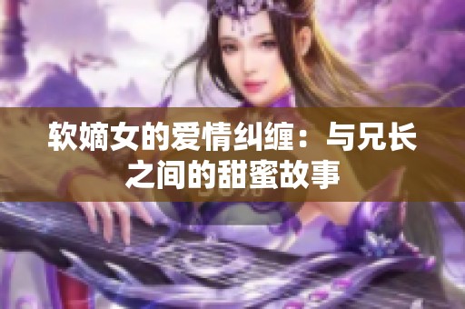 软嫡女的爱情纠缠：与兄长之间的甜蜜故事