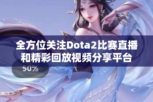 全方位关注Dota2比赛直播和精彩回放视频分享平台