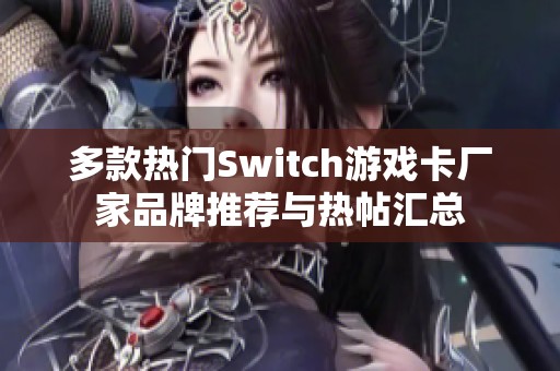 多款热门Switch游戏卡厂家品牌推荐与热帖汇总