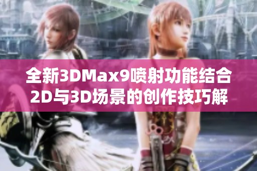 全新3DMax9喷射功能结合2D与3D场景的创作技巧解析