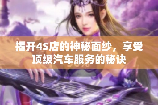 揭开4S店的神秘面纱，享受顶级汽车服务的秘诀