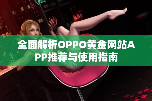 全面解析OPPO黄金网站APP推荐与使用指南