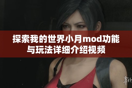 探索我的世界小月mod功能与玩法详细介绍视频