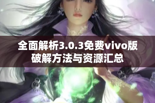 全面解析3.0.3免费vivo版破解方法与资源汇总