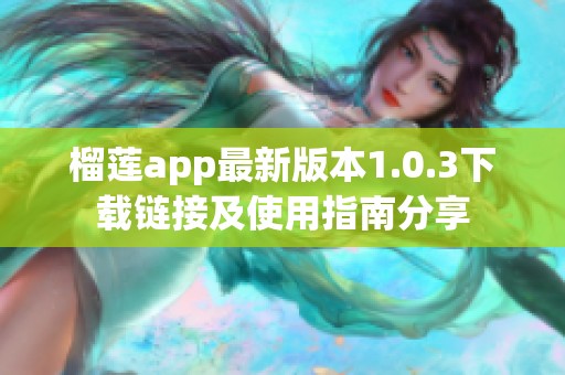 榴莲app最新版本1.0.3下载链接及使用指南分享