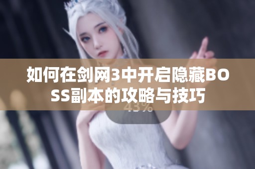 如何在剑网3中开启隐藏BOSS副本的攻略与技巧